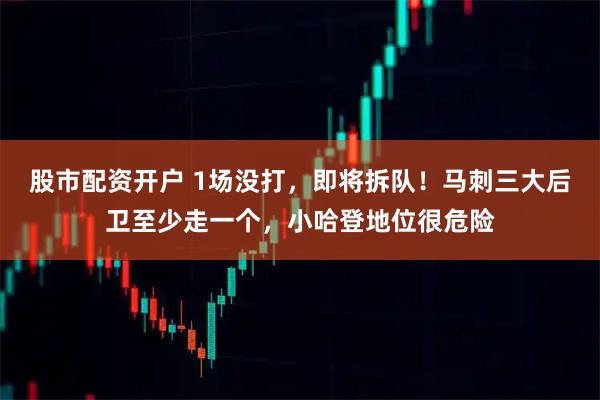 股市配资开户 1场没打，即将拆队！马刺三大后卫至少走一个，小哈登地位很危险